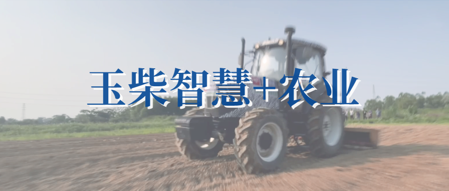 贯彻中央一号文件精神 玉柴打造智慧农业机械赋能乡村振兴